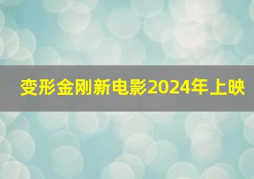 变形金刚新电影2024年上映