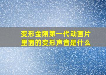 变形金刚第一代动画片里面的变形声音是什么