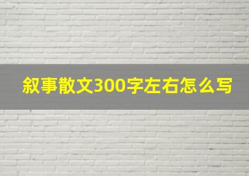 叙事散文300字左右怎么写