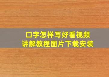 口字怎样写好看视频讲解教程图片下载安装