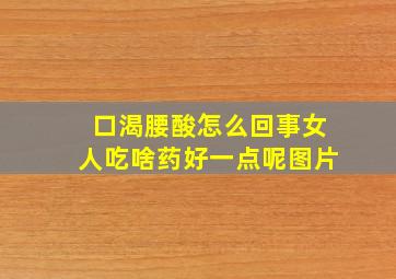 口渴腰酸怎么回事女人吃啥药好一点呢图片