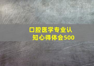 口腔医学专业认知心得体会500