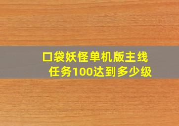 口袋妖怪单机版主线任务100达到多少级