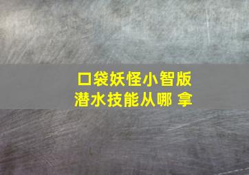 口袋妖怪小智版潜水技能从哪 拿