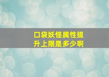 口袋妖怪属性提升上限是多少啊