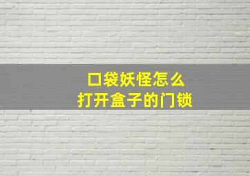 口袋妖怪怎么打开盒子的门锁