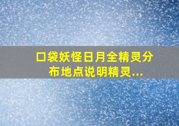 口袋妖怪日月全精灵分布地点说明精灵...