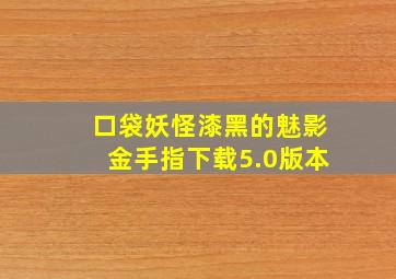 口袋妖怪漆黑的魅影金手指下载5.0版本