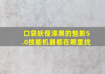 口袋妖怪漆黑的魅影5.0技能机器都在哪里找