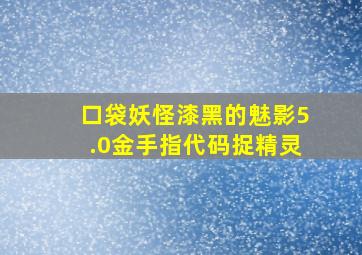 口袋妖怪漆黑的魅影5.0金手指代码捉精灵