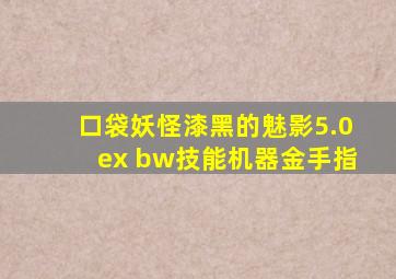 口袋妖怪漆黑的魅影5.0ex+bw技能机器金手指