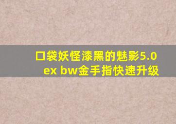 口袋妖怪漆黑的魅影5.0ex+bw金手指快速升级