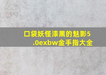 口袋妖怪漆黑的魅影5.0exbw金手指大全