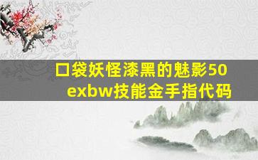 口袋妖怪漆黑的魅影50exbw技能金手指代码