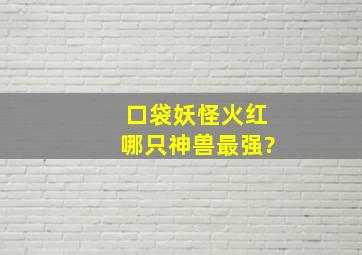 口袋妖怪火红哪只神兽最强?