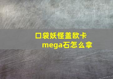 口袋妖怪盖欧卡mega石怎么拿