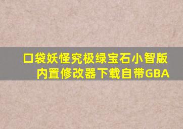 口袋妖怪究极绿宝石小智版内置修改器下载自带GBA