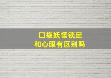 口袋妖怪锁定和心眼有区别吗