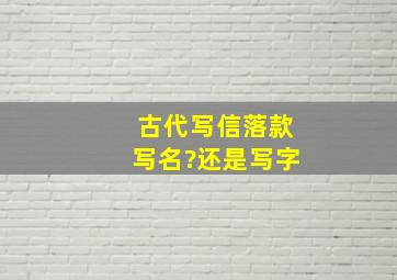 古代写信落款写名?还是写字