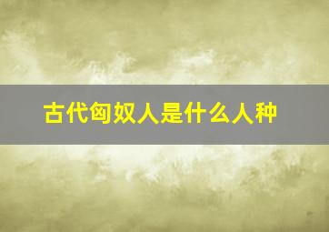 古代匈奴人是什么人种