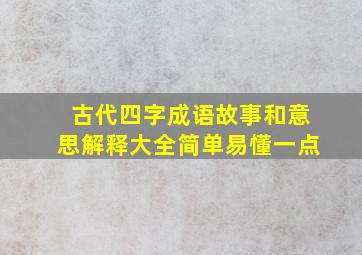 古代四字成语故事和意思解释大全简单易懂一点