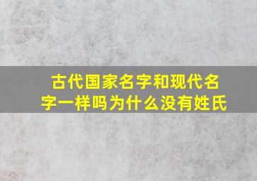 古代国家名字和现代名字一样吗为什么没有姓氏