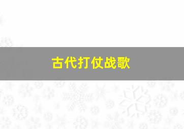 古代打仗战歌