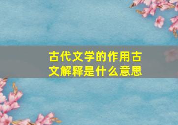 古代文学的作用古文解释是什么意思