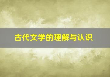 古代文学的理解与认识