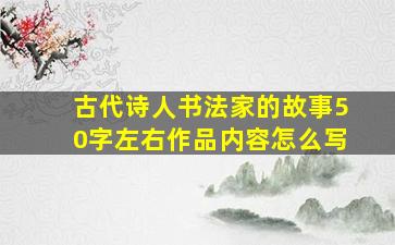 古代诗人书法家的故事50字左右作品内容怎么写