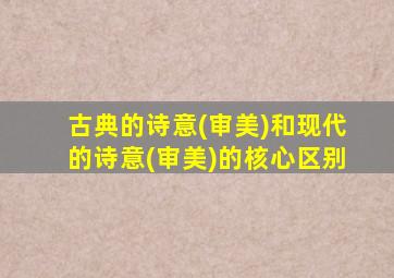 古典的诗意(审美)和现代的诗意(审美)的核心区别