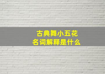 古典舞小五花名词解释是什么