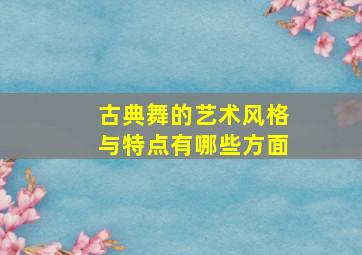 古典舞的艺术风格与特点有哪些方面