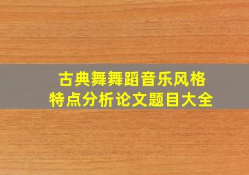 古典舞舞蹈音乐风格特点分析论文题目大全