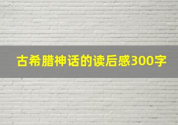 古希腊神话的读后感300字