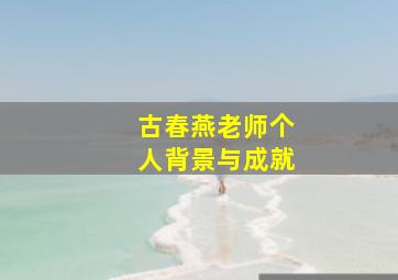 古春燕老师个人背景与成就