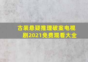 古装悬疑推理破案电视剧2021免费观看大全