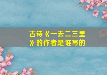 古诗《一去二三里》的作者是谁写的