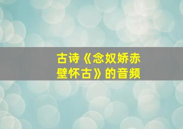 古诗《念奴娇赤壁怀古》的音频