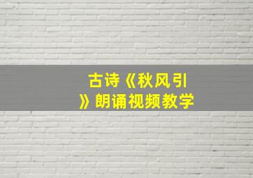 古诗《秋风引》朗诵视频教学