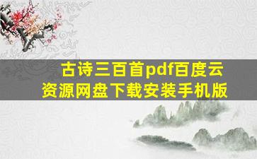 古诗三百首pdf百度云资源网盘下载安装手机版