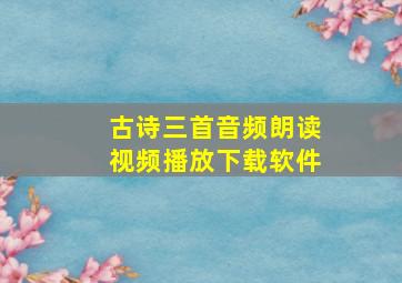 古诗三首音频朗读视频播放下载软件