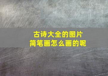 古诗大全的图片简笔画怎么画的呢