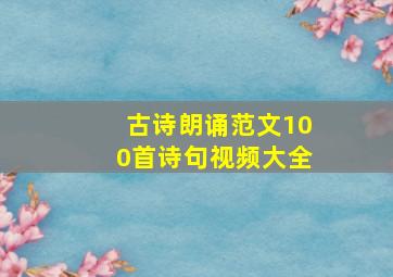 古诗朗诵范文100首诗句视频大全