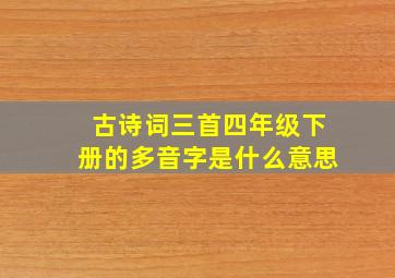 古诗词三首四年级下册的多音字是什么意思