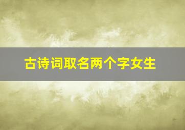 古诗词取名两个字女生