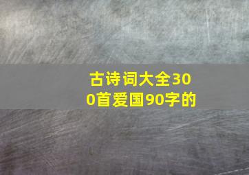 古诗词大全300首爱国90字的