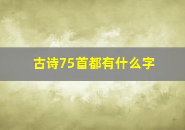 古诗75首都有什么字