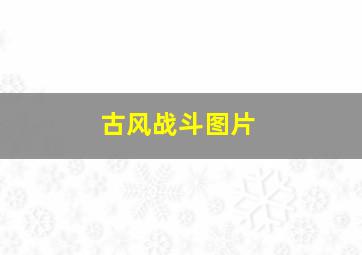 古风战斗图片