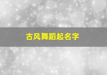 古风舞蹈起名字